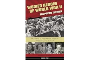 Women Heroes of World War II―the Pacific Theater: 15 Stories of Resistance, Rescue, Sabotage, and Survival (18) (Women of Action)