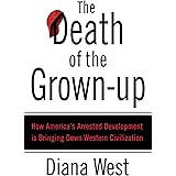 The Death of the Grown-Up: How America's Arrested Development Is Bringing Down Western Civilization