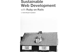 Sustainable Web Development with Ruby on Rails: Practical Tips for Building Web Applications that Last