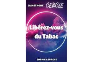 Libérez-vous du Tabac: Découvrez la Puissance de la Méthode CERCLE pour Arrêter de Fumer - Un émthode éprouvée qui a aidé plu