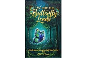 Where The Butterfly Leads: A Gentle Guide to Finding Your Light When You Feel Lost