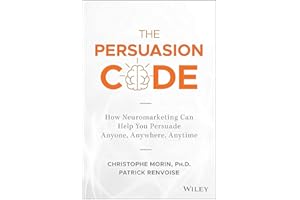 The Persuasion Code: How Neuromarketing Can Help You Persuade Anyone, Anywhere, Anytime
