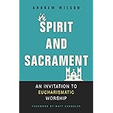 Spirit and Sacrament: An Invitation to Eucharismatic Worship