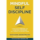 Mindful Self-Discipline: Living with Purpose and Achieving Your Goals in a World of Distractions