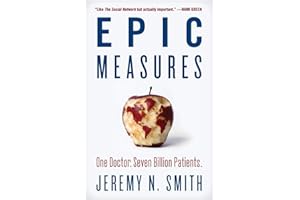 Epic Measures: One Doctor. Seven Billion Patients. – A Groundbreaking Scientific Chronicle of the Quest to Transform Global H