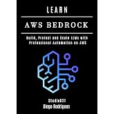 LEARN AWS BEDROCK: Build, Protect, and Scale LLMs with Professional Automation on AWS (AI &amp; Machine Learning ENG)