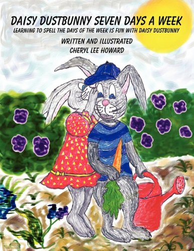 Amazon Com Daisy Dustbunny Seven Days A Week Learning To Spell The Days Of The Week Is Fun With Daisy Dustbunny Howard Cheryl Lee Books