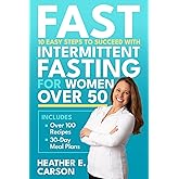 FAST: 10 Easy Steps to Succeed with Intermittent Fasting for Women Over 50: Lose Stubborn Belly Fat, Balance Hormones, Regain Mental Clarity and Finally Feel Like Yourself Again