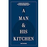 A Man & His Kitchen: Classic Home Cooking and Entertaining with Style at the Wm Brown Farm (A Man & His Series, 5)