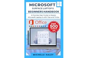 MICROSOFT SURFACE LAPTOP 5 BEGINNERS HANDBOOK: A Concise User Guide to Master Microsoft Surface 5 with Tips and Tricks