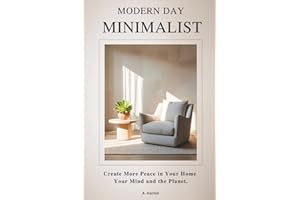 Modern Day Minimalist: Create More Peace in Your Home, Your Mind and the Planet (Habit Building Strategies for Every Lifestyle to Create and Keep a Minimalist Way of Life)