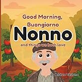 Good Morning Buongiorno Nonno and Things We Both Love: An Italian-Themed Rhyming Book For Cuddly Mornings, A Perfect Gift for Nonno and Little Ones
