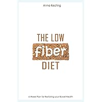 The Low Fiber Diet: 6-Week Plan for Restoring your Bowel Health