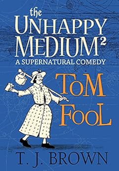 The Unhappy Medium 2 Tom Fool A Supernatural Comedy