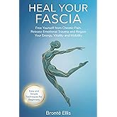 Heal Your Fascia: Free Yourself from Chronic Pain, Release Emotional Trauma and Regain Your Energy, Vitality and Mobility