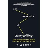 The Science of Storytelling: Why Stories Make Us Human and How to Tell Them Better