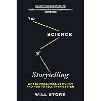 The Science of Storytelling: Why Stories Make Us Human and How to Tell Them Better