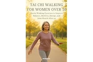 TAI CHI WALKING FOR WOMEN OVER 50: Gentle Walking Exercises to Improve Balance, Mobility, Energy, and Joint Health After 50