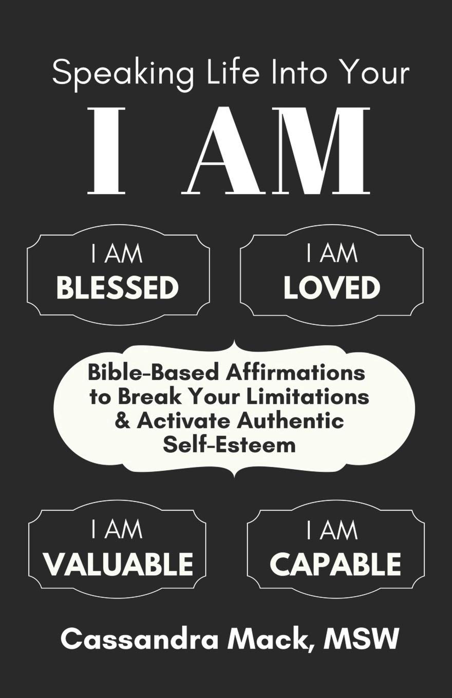 Speaking Life Into Your I Am Bible Based Affirmations To Break Your Limitations Activate Authentic Self Esteem Mack Cassandra Amazon Com Books