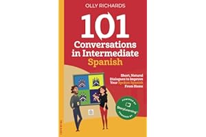 101 Conversations in Intermediate Spanish: Short Natural Dialogues to Boost Your Confidence & Improve Your Spoken Spanish