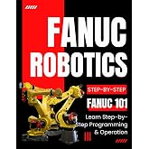 Fanuc Robotics 101: Learn Step-by-Step Programming &amp; Operation