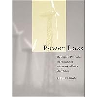 Power Loss: The Origins of Deregulation and Restructuring in the American Electric Utility System