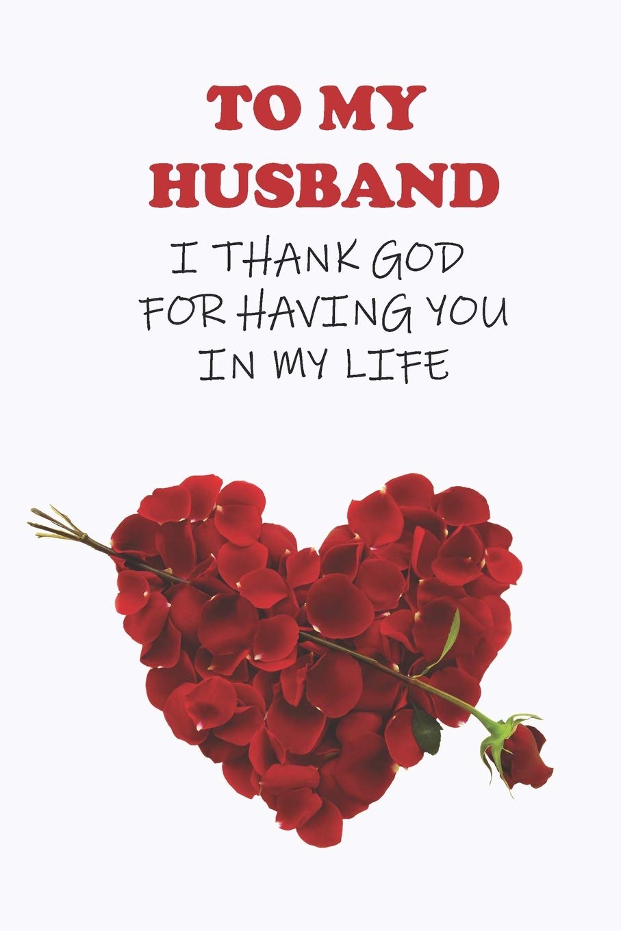 Thank God For My Husband Buy To My Husband: I Thank God For Having You In My Life, 2020 Cute,  Romantic Gift For Husband For Valentines Day Or Anniversary Book Online At  Low Prices In India |