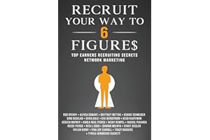 Recruit Your Way To 6 Figures: Top Earners Recruiting Secrets Network Marketing