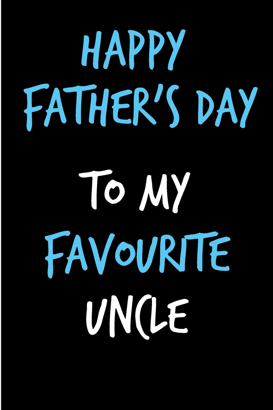 Happy Fathers Day To My Uncle Happy Father's Day To My Favourite Uncle: Father's Day Book From Niece  Nephew - Funny Novelty Gag Birthday Xmas Journal From Toddler Father To  Write ... (Unique Gift Alternative To Greeting Card):