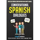 Conversational Spanish Dialogues: Over 100 Spanish Conversations and Short Stories (Conversational Spanish Dual Language Books)