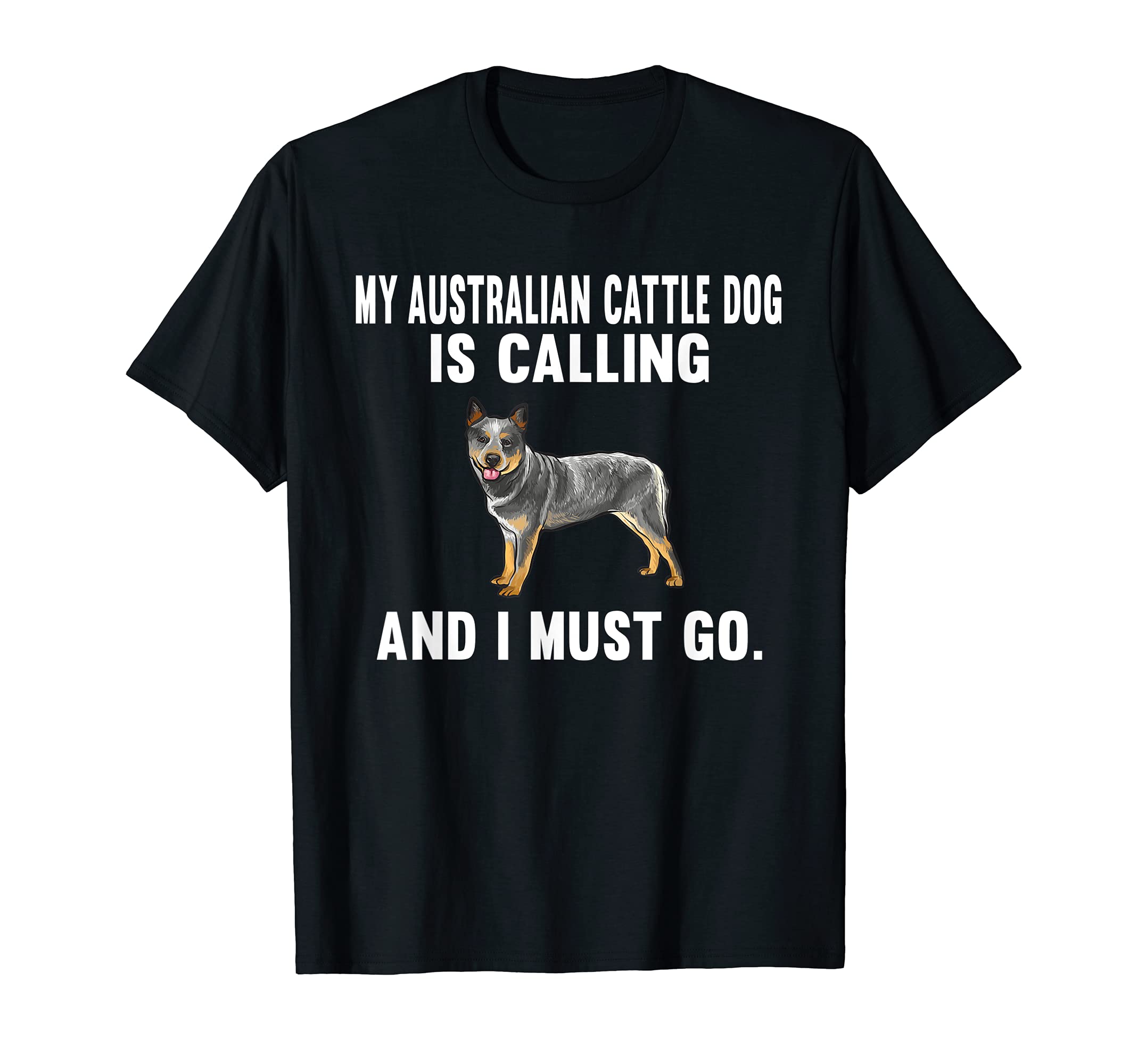 Funny My Australian Cattle Dog Is Calling And I Must Go Dog T-Shirt