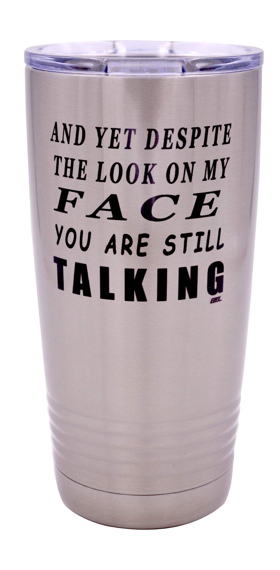 Funny And Yet Despite The Look On My Face You Are Still Talking Large 20 Ounce Travel Tumbler Mug Cup w/Lid Sarcastic Work Gift For Boss Manager or Supervisor