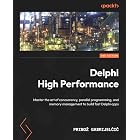 Delphi High Performance.: Master the art of concurrency, parallel programming, and memory management to build fast Delphi apps