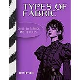 Types of fabric.: Guide to fabrics and textiles for your sewing and fashion projects.