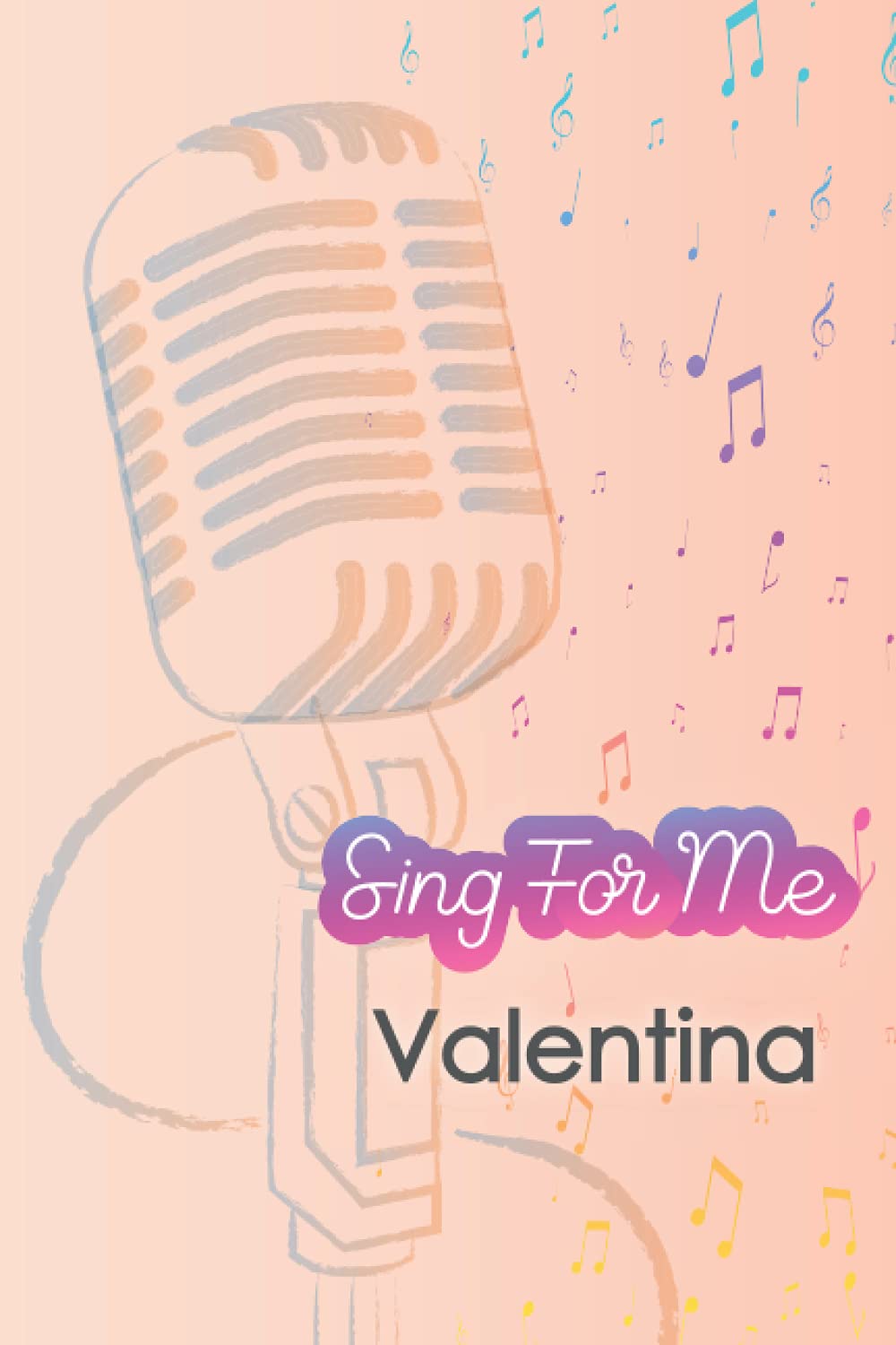 Sing For Me Valentina Journal For Girls And Kids Blank Sheet Music Notebook 1 Pages 6x9 Inches The Perfect Gift For The Perfect Friend Thank You For Being In My Life Singing