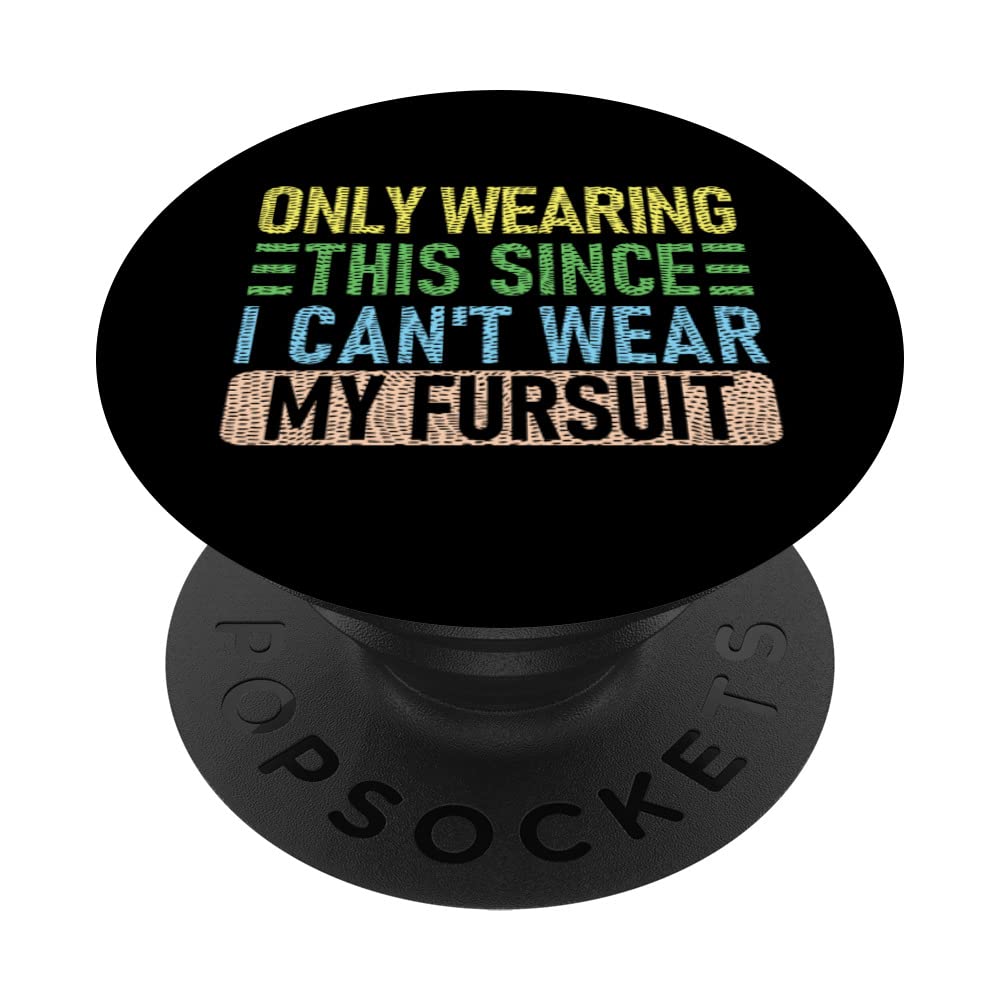 Only Wearing This Since I Can't Wear My Fursuit, Funny Furry PopSockets Swappable PopGrip