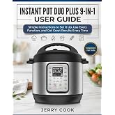 INSTANT POT DUO PLUS 9-IN-1 USER GUIDE: Simple Instructions to Set It Up, Use Every Function, and Get Great Results Every Time