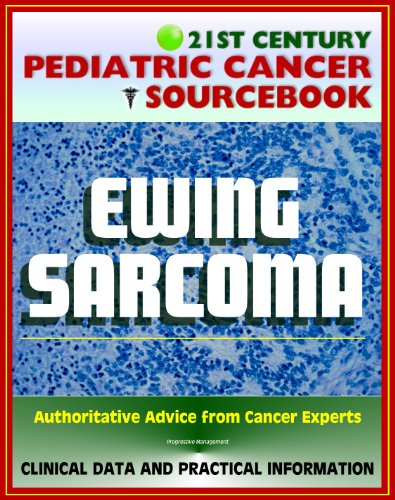 21st Century Pediatric Cancer Sourcebook: Ewing Sarcoma Family of Tumors (Bone, PNET, Extraosseous) - Clinical Data and Practical Information for Patients, Families, and Physicians