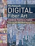 Wen Redmond's Digital Fiber Art: Combine Photos & Fabric - Create Your Own Mixed-Media Masterpiece by 