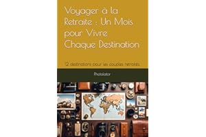 Voyager à la Retraite : Un Mois pour Vivre Chaque Destination: 12 destinations pour les couples retraités.