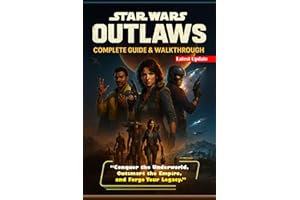 Star Wars Outlaws The Complete Unofficial Strategy Guide & Walkthrough to Conquer the Game, Uncover Every Secret, and Rule th