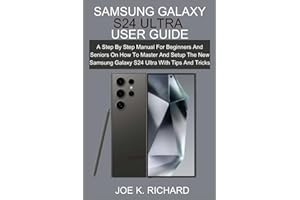 SAMSUNG GALAXY S24 ULTRA USER GUIDE: A Step By Step Manual For Beginners And Seniors On How To Master And Setup The New Samsung Galaxy S24 Ultra With Tips And Tricks