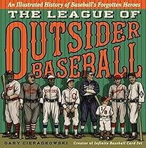The League of Outsider Baseball: An Illustrated History of Baseballrsquo;s Forgotten Heroes