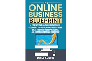 The Online Business Blueprint: A 7-Day Action Plan to Implement Proven E-Commerce and Digital Marketing Strategies, Break Fre