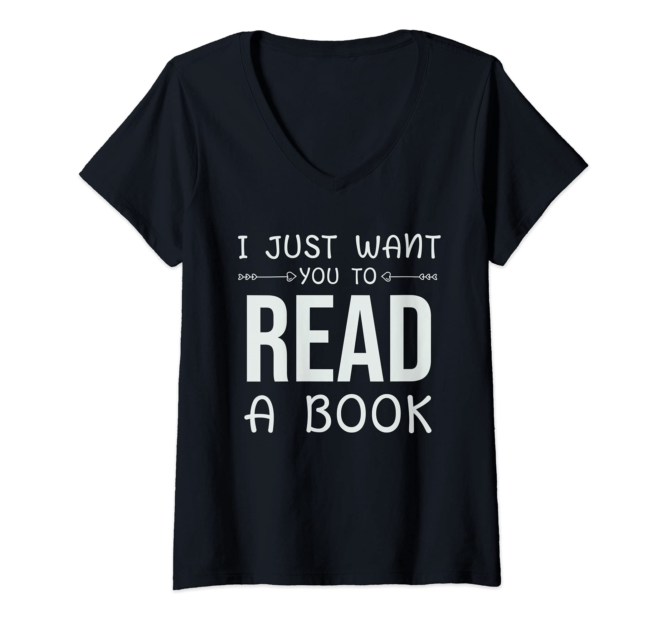 Womens I Just Want You To Read A Book Funny Bookworm Book Reading V-Neck T-Shirt