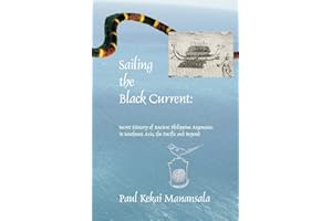 Sailing the Black Current: Secret History of Ancient Philippine Argonauts in Southeast Asia, the Pacific and Beyond