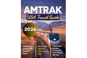 AMTRAK USA TRAVEL GUIDE 2026: Discover America's Most Scenic Train Routes, Explore Iconic Destinations, Hidden Gems, and Essential Tips for the Ultimate Rail Journey