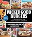 Wicked Good Burgers: Fearless Recipes and Uncompromising Techniques for the Ultimate Patty