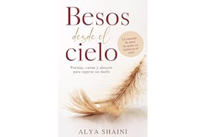 Besos desde el cielo: Poemas, Cartas y Abrazos para superar un Duelo: Consuelo, Esperanza y Presencia tras la Pérdida de un Ser Querido (Spanish Edition)