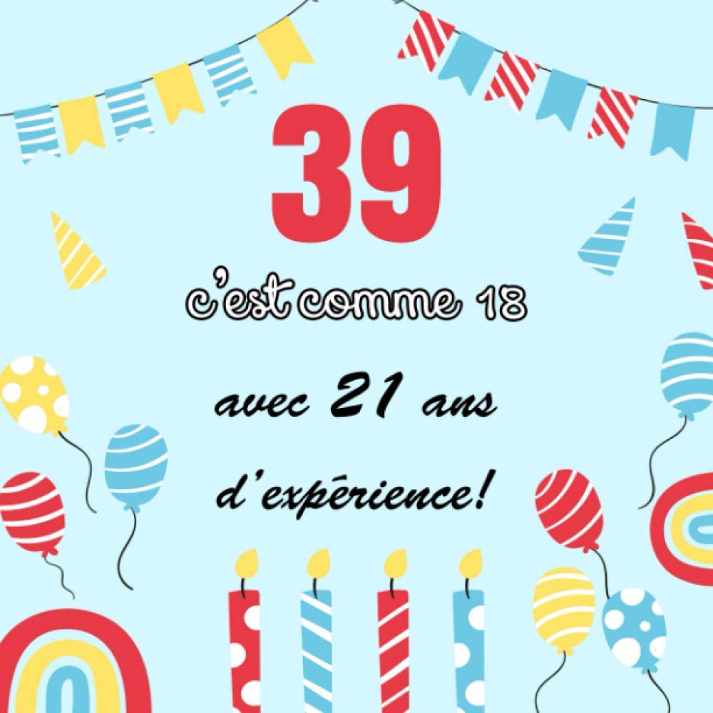Amazon Com 39 C Est Comme 18 Avec 21 Ans D Experience Decoration Pour La Celebration Du 39eme Anniversaire Pour Homme Ou Femme Cadeau Deco D Anniversaire Et Photos Des Invites French